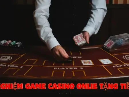 Trải nghiệm game casino online tặng tiền free