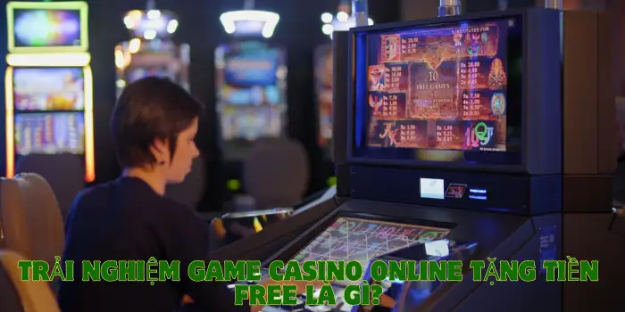 Trải nghiệm game casino online tặng tiền free